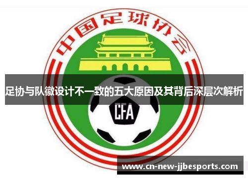 足协与队徽设计不一致的五大原因及其背后深层次解析