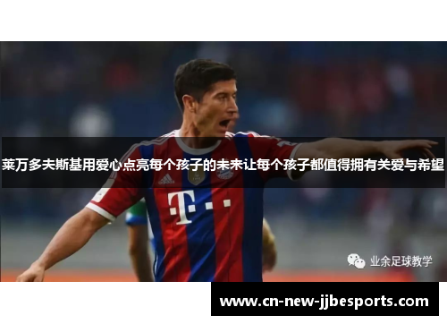 莱万多夫斯基用爱心点亮每个孩子的未来让每个孩子都值得拥有关爱与希望