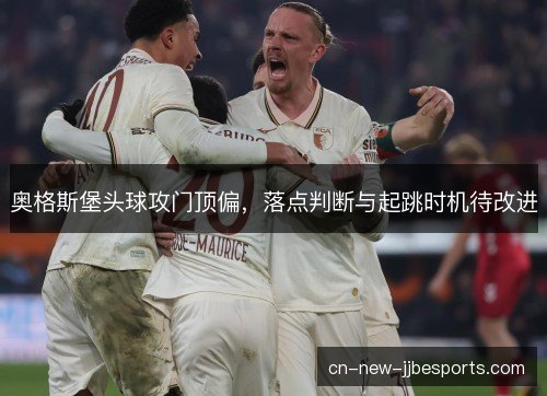 奥格斯堡头球攻门顶偏，落点判断与起跳时机待改进
